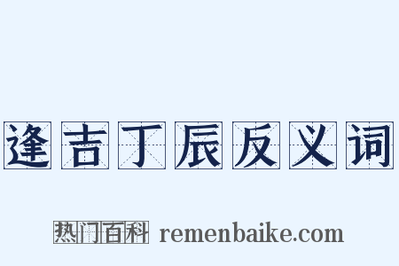 逢吉丁辰反义词是什么意思的图片